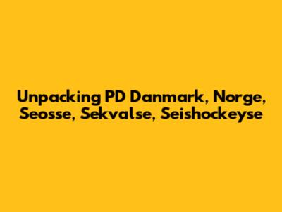 Unpacking PD Danmark, Norge, Seosse, Sekvalse, Seishockeyse