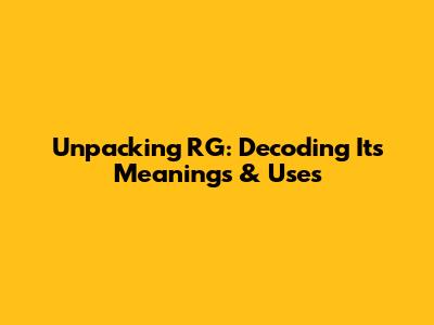 Unpacking RG: Decoding Its Meanings & Uses