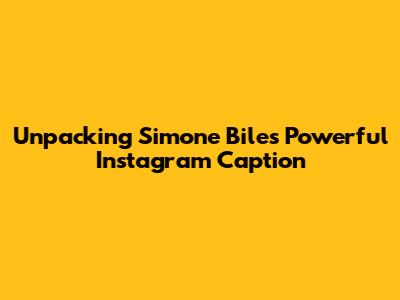 Unpacking Simone Biles' Powerful Instagram Caption