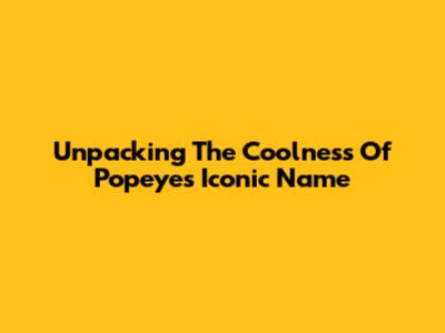 Unpacking The Coolness Of Popeye's Iconic Name