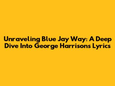 Unraveling Blue Jay Way: A Deep Dive Into George Harrison's Lyrics
