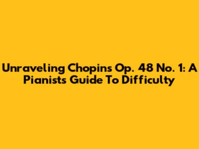 Unraveling Chopin's Op. 48 No. 1: A Pianist's Guide To Difficulty