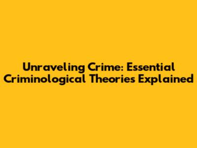 Unraveling Crime: Essential Criminological Theories Explained