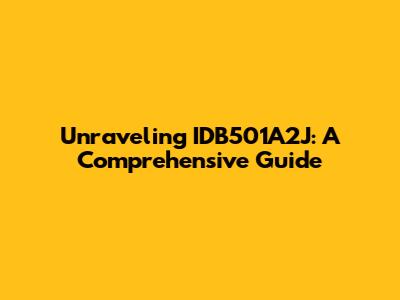 Unraveling IDB501A2J: A Comprehensive Guide