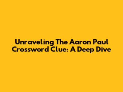 Unraveling The Aaron Paul Crossword Clue: A Deep Dive