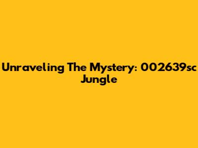 Unraveling The Mystery: 002639sc Jungle