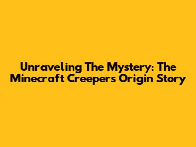 Unraveling The Mystery: The Minecraft Creeper's Origin Story
