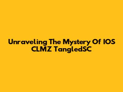 Unraveling The Mystery Of IOS CLMZ TangledSC