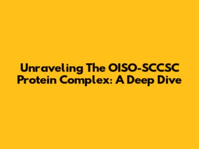 Unraveling The OISO-SCCSC Protein Complex: A Deep Dive