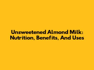 Unsweetened Almond Milk: Nutrition, Benefits, And Uses