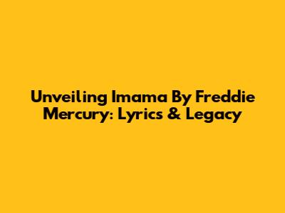 Unveiling 'Imama' By Freddie Mercury: Lyrics & Legacy