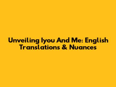 Unveiling 'Iyou And Me': English Translations & Nuances