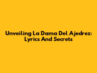 Unveiling 'La Dama Del Ajedrez': Lyrics And Secrets
