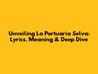 Unveiling 'La Portuaria Selva': Lyrics, Meaning & Deep Dive