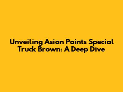 Unveiling Asian Paints Special Truck Brown: A Deep Dive