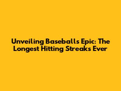 Unveiling Baseball's Epic: The Longest Hitting Streaks Ever