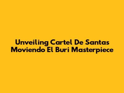 Unveiling Cartel De Santa's 'Moviendo El Buri' Masterpiece