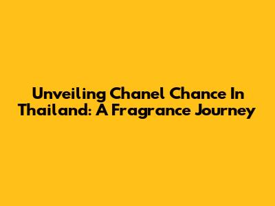 Unveiling Chanel Chance In Thailand: A Fragrance Journey