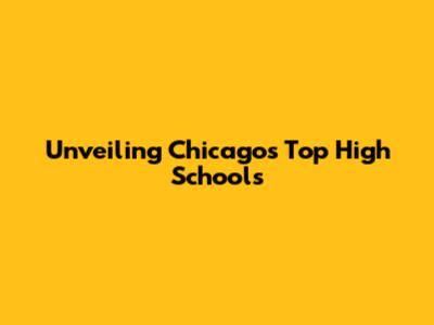 Unveiling Chicago's Top High Schools