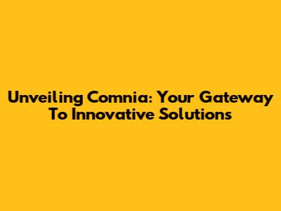 Unveiling Comnia: Your Gateway To Innovative Solutions