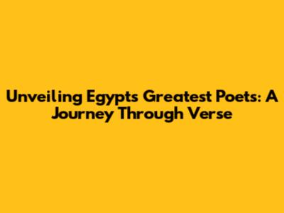 Unveiling Egypt's Greatest Poets: A Journey Through Verse