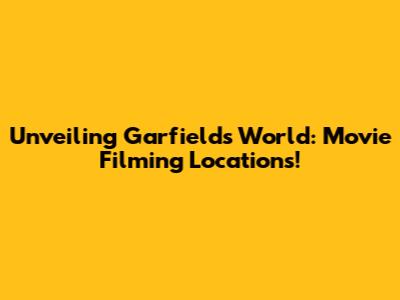 Unveiling Garfield's World: Movie Filming Locations!