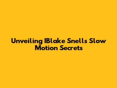 Unveiling IBlake Snell's Slow Motion Secrets