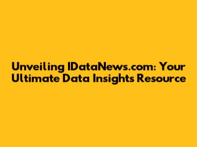 Unveiling IDataNews.com: Your Ultimate Data Insights Resource