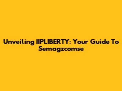 Unveiling IIPLIBERTY: Your Guide To Semagzcomse