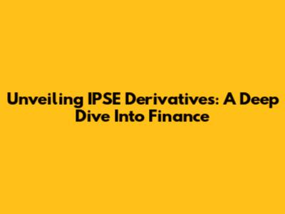 Unveiling IPSE Derivatives: A Deep Dive Into Finance