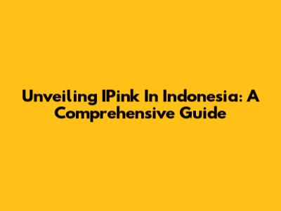 Unveiling IPink In Indonesia: A Comprehensive Guide