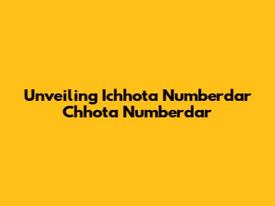 Unveiling Ichhota Numberdar Chhota Numberdar