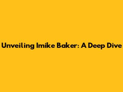 Unveiling Imike Baker: A Deep Dive