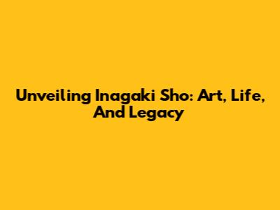 Unveiling Inagaki Sho: Art, Life, And Legacy