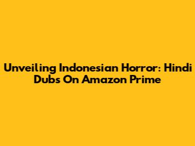 Unveiling Indonesian Horror: Hindi Dubs On Amazon Prime