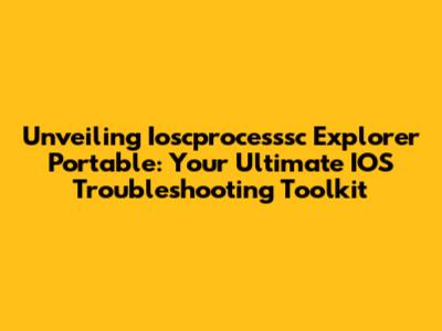 Unveiling Ioscprocesssc Explorer Portable: Your Ultimate IOS Troubleshooting Toolkit