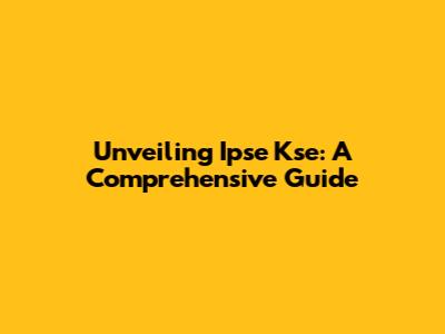 Unveiling Ipse Kse: A Comprehensive Guide