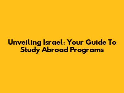 Unveiling Israel: Your Guide To Study Abroad Programs