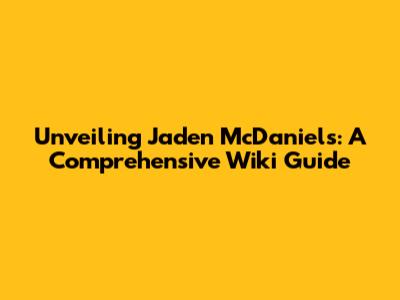 Unveiling Jaden McDaniels: A Comprehensive Wiki Guide