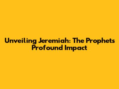 Unveiling Jeremiah: The Prophet's Profound Impact