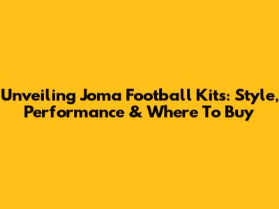 Unveiling Joma Football Kits: Style, Performance & Where To Buy