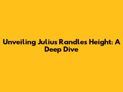 Unveiling Julius Randle's Height: A Deep Dive