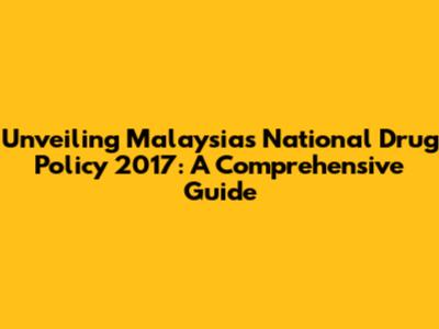 Unveiling Malaysia's National Drug Policy 2017: A Comprehensive Guide