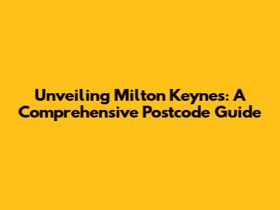 Unveiling Milton Keynes: A Comprehensive Postcode Guide