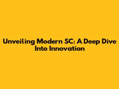 Unveiling Modern SC: A Deep Dive Into Innovation