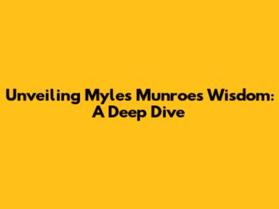 Unveiling Myles Munroe's Wisdom: A Deep Dive