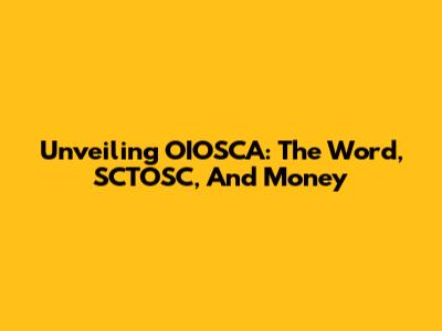 Unveiling OIOSCA: The Word, SCTOSC, And Money