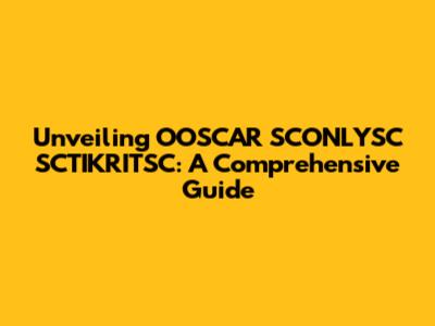 Unveiling OOSCAR SCONLYSC SCTIKRITSC: A Comprehensive Guide
