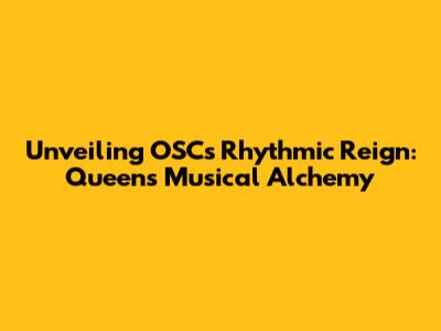 Unveiling OSC's Rhythmic Reign: Queen's Musical Alchemy