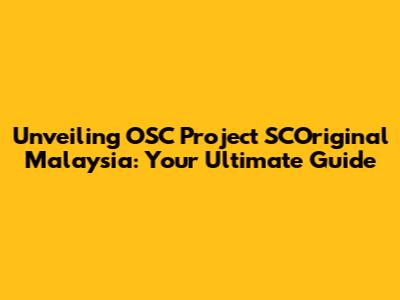 Unveiling OSC Project SCOriginal Malaysia: Your Ultimate Guide